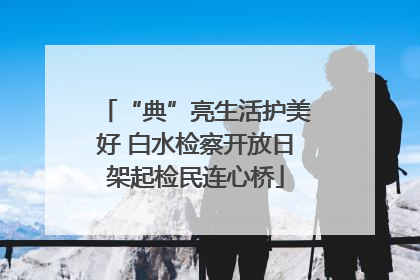 “典”亮生活护美好 白水检察开放日架起检民连心桥